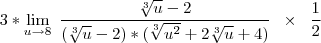 3*\lim_{u \to 8} \; \frac{\sqrt[3]{u}-2}{(\sqrt[3]{u}-2)*(\sqrt[3]{u^{2}}+2\sqrt[3]{u}+4)} \;\; \times \;\; \frac{1}{2}