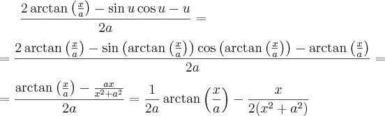 \frac{2\arctan\left(\frac{x}{a}\right)-\sin u \cos u-u}{2a}= \\ \\ =\frac{2\arctan\left(\frac{x}{a}\right)-\sin\left(\arctan \left(\frac{x}{a}\right)\right) \cos \left(\arctan \left(\frac{x}{a}\right)\right)-\arctan \left(\frac{x}{a}\right)}{2a}=\\ \\=\frac{\arctan\left(\frac{x}{a}\right)-\frac{ax}{x^2+a^2}}{2a}=\frac{1}{2a}\arctan\left(\frac{x}{a}\right)-\frac{x}{2(x^2+a^2)} \frac{2\arctan\left(\frac{x}{a}\right)-\sin u \cos u-u}{2a}= \\ \\ =\frac{2\arctan\left(\frac{x}{a}\right)-\sin\left(\arctan \left(\frac{x}{a}\right)\right) \cos \left(\arctan \left(\frac{x}{a}\right)\right)-\arctan \left(\frac{x}{a}\right)}{2a}=\\ \\=\frac{\arctan\left(\frac{x}{a}\right)-\frac{ax}{x^2+a^2}}{2a}=\frac{1}{2a}\arctan\left(\frac{x}{a}\right)-\frac{x}{2(x^2+a^2)}