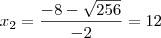 x_2 = \frac{-8 - \sqrt{256}}{-2} = 12