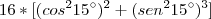 16*[(cos^2 15\°)^2 + (sen^2 15\°)^3]