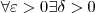 \forall\varepsilon>0 \exists \delta>0 \forall\varepsilon>0 \exists \delta>0