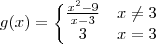 g(x)=\left\{\begin{matrix} \frac{x^2-9 }{x-3} & x\neq3\\ 3 & x=3 \end{matrix}\right. g(x)=\left\{\begin{matrix} \frac{x^2-9 }{x-3} & x\neq3\\ 3 & x=3 \end{matrix}\right.