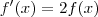 f^\prime(x) = 2f(x) f^\prime(x) = 2f(x)
