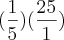 (\frac{1}{5})(\frac{25}{1}) (\frac{1}{5})(\frac{25}{1})