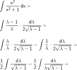 \\ \mathsf{\int \frac{x^2}{x^2 + 1} \, dx =} \\\\\\ \mathsf{\int \frac{\lambda - 1}{\lambda} \cdot \frac{d\lambda}{2\sqrt{\lambda - 1}} =} \\\\\\ \mathsf{\int \frac{\lambda}{\lambda} \cdot \frac{d\lambda}{2\sqrt{\lambda - 1}} - \int \frac{1}{\lambda} \cdot \frac{d\lambda}{2\sqrt{\lambda - 1}} =} \\\\\\ \mathsf{\frac{1}{2} \int \frac{d\lambda}{\sqrt{\lambda - 1}} - \frac{1}{2} \int \frac{d\lambda}{\lambda\sqrt{\lambda - 1}} =}