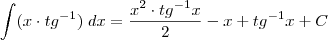 \int (x \cdot tg^{-1}) \; dx = \frac{x^2 \cdot tg^{-1} x}{2} - x + tg^{-1}x + C \int (x \cdot tg^{-1}) \; dx = \frac{x^2 \cdot tg^{-1} x}{2} - x + tg^{-1}x + C