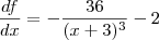 \frac{df}{dx} = -\frac{36}{(x+3)^3} - 2 \frac{df}{dx} = -\frac{36}{(x+3)^3} - 2