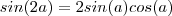 sin(2a) = 2 sin(a)cos(a) sin(2a) = 2 sin(a)cos(a)