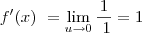 f^\prime(x)\ = \lim_{u\to0}\frac{1} {\ 1}=1 f^\prime(x)\ = \lim_{u\to0}\frac{1} {\ 1}=1