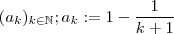 (a_k)_{k \in\mathbb{N} } ; a_k := 1 - \frac{1}{k+1} (a_k)_{k \in\mathbb{N} } ; a_k := 1 - \frac{1}{k+1}