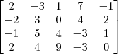 \begin{bmatrix} 
2 & -3 & 1 & 7 & -1\\
-2 & 3 & 0 & 4 & 2\\
-1 & 5 & 4 & -3 & 1\\
2 & 4 & 9 & -3 & 0 \end{bmatrix}