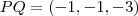 PQ = (- 1, - 1, - 3) PQ = (- 1, - 1, - 3)