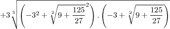 +3\sqrt[3]{\left(-3^2+\sqrt[2]{9+\frac{125}{27}}^2\right).\left(-3+\sqrt[2]{9+\frac{125}{27}}\right)}
