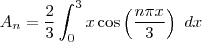 A_n = \frac{2}{3}\int_{0}^{3}x\cos\left ( \frac{n \pi x}{3} \right ) \ dx