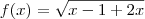 f (x) =\sqrt{x-1+2x} f (x) =\sqrt{x-1+2x}