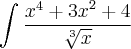 \int_{}^{}\frac{{x}^{4}+{3x}^{2}+4}{\sqrt[3]{x}}