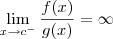 \lim_{x\to c^-} \frac{f(x)}{g(x)} = \infty \lim_{x\to c^-} \frac{f(x)}{g(x)} = \infty