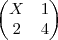 \begin{pmatrix}
   X & 1  \\ 
   2 & 4 
\end{pmatrix}