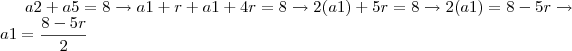 a2 + a5 = 8 \rightarrow a1 + r + a1 + 4r = 8 \rightarrow 2(a1) + 5r = 8 \rightarrow 2(a1) = 8 - 5r \rightarrow a1 = \frac{8-5r}{2} a2 + a5 = 8 \rightarrow a1 + r + a1 + 4r = 8 \rightarrow 2(a1) + 5r = 8 \rightarrow 2(a1) = 8 - 5r \rightarrow a1 = \frac{8-5r}{2}