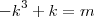 {-k}^{3}+k=m {-k}^{3}+k=m