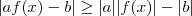 |af(x) -b| \geq |a| |f(x)| - |b|