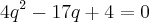4{q}^{2}-17q+4=0 4{q}^{2}-17q+4=0