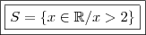 \boxed{\boxed{S = \left \{ x \in \mathbb{R} / x > 2 \right \}}} \boxed{\boxed{S = \left \{ x \in \mathbb{R} / x > 2 \right \}}}