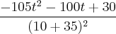 \frac{-105t^2-100t+30}{(10+35)^2}} \frac{-105t^2-100t+30}{(10+35)^2}}