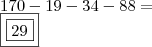\\ 170 - 19 - 34 - 88 = \\ \boxed{\boxed{29}} \\ 170 - 19 - 34 - 88 = \\ \boxed{\boxed{29}}