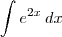 \int e^{2x} \, dx \int e^{2x} \, dx
