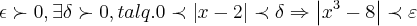 \epsilon \succ 0,\exists \delta \succ 0,tal q. 0\prec \left|x-2 \right|\prec \delta \Rightarrow \left|{x}^{3}-8 \right|\prec \varepsilon