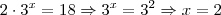 2 \cdot 3^x = 18 \Rightarrow 3^x = 3^2 \Rightarrow x = 2 2 \cdot 3^x = 18 \Rightarrow 3^x = 3^2 \Rightarrow x = 2