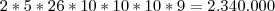 2*5*26*10*10*10*9=2.340.000 2*5*26*10*10*10*9=2.340.000