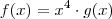 f(x)={x}^{4}\cdot g(x) f(x)={x}^{4}\cdot g(x)