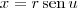 x = r\,\textrm{sen}\,u x = r\,\textrm{sen}\,u
