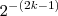 2^{-(2k-1)} 2^{-(2k-1)}