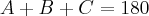 A+B+C=180 A+B+C=180