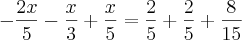 - \frac{2x}{5} - \frac{x}{3} + \frac{x}{5} = \frac{2}{5} + \frac{2}{5} + \frac{8}{15} - \frac{2x}{5} - \frac{x}{3} + \frac{x}{5} = \frac{2}{5} + \frac{2}{5} + \frac{8}{15}