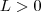 L>0
