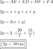 \\ 2p = AE + ED + DF + FA \\\\ 2p = x + y + x + y \\\\ 2p = 2(x + y) \\\\ 2p = 2 \cdot (\frac{20}{7} + \frac{15}{7}) \\\\ \boxed{\boxed{2p = 10 \, \text{cm}}}