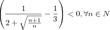 \left(\frac{1}{2+\sqrt{\frac{n+1}{n}}} -\frac{1}{3}\right)<0, \forall n \in \mathds{N} \left(\frac{1}{2+\sqrt{\frac{n+1}{n}}} -\frac{1}{3}\right)<0, \forall n \in \mathds{N}