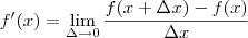 f'(x) = \lim_{\Delta \rightarrow 0} \frac{f(x+\Delta x) - f(x)} {\Delta x} f'(x) = \lim_{\Delta \rightarrow 0} \frac{f(x+\Delta x) - f(x)} {\Delta x}