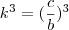 k^3=(\frac{c}{b})^3