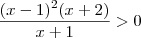 \frac{(x-1)^2(x+2)}{x+1} > 0 \frac{(x-1)^2(x+2)}{x+1} > 0