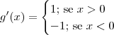 g^\prime (x) = \begin{cases}1\textrm{; se } x > 0 \\ -1\textrm{; se } x < 0\end{cases} g^\prime (x) = \begin{cases}1\textrm{; se } x > 0 \\ -1\textrm{; se } x < 0\end{cases}