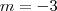 m = - 3