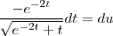 \frac{-e^{-2t}}{\sqrt{e^{-2t}+t}}dt=du