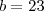 b=23 b=23