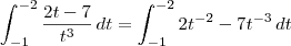 \int_{-1}^{-2}\frac{2t-7}{t^3}\,dt = \int_{-1}^{-2} 2t^{-2} - 7t^{-3}\,dt