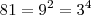 81 = 9^2 = 3^4 81 = 9^2 = 3^4